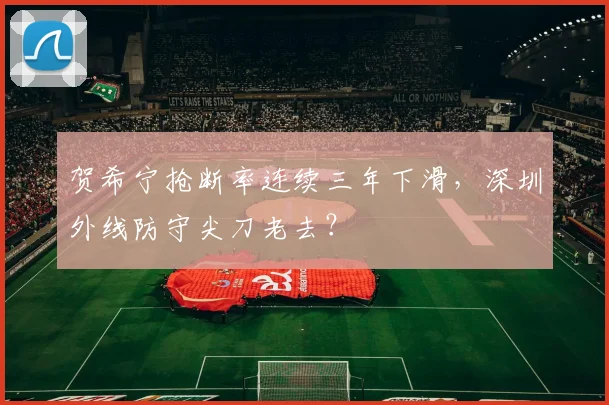 贺希宁抢断率连续三年下滑,深圳外线防守尖刀老去?